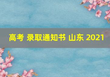 高考 录取通知书 山东 2021